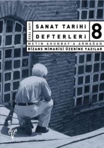 Sanat Tarihi Defterleri 8 - Metin Ahunbay'a Armağan Bizans Mimarisi Üzerine Yazılar