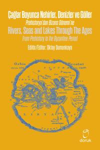 Çağlar Boyunca Nehirler Denizler ve Göller / Rivers, Seas and Lakes Through The Ages Prehistorya’dan Bizans Dönemi’ne / From Prehistory to the Byzantine Period