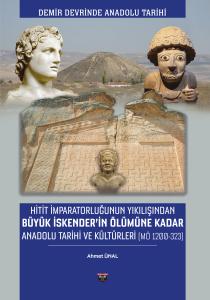 HİTİT İMPARATORLUĞUNUN YIKILIŞINDAN  BÜYÜK İSKENDER’İN ÖLÜMÜNE KADAR ANADOLU TARİHİ VE KÜLTÜRLERİ (MÖ 1200-323)