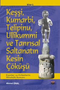 Keşşi, Kumarbi, Telipinu, Ullikummi ve Tanrısal Saltanatın  Kesin Çöküşü Keşşi, Kumarbi, Telipinu, Ullikummi ve Tanrısal Saltanatın  Kesin Çöküşü