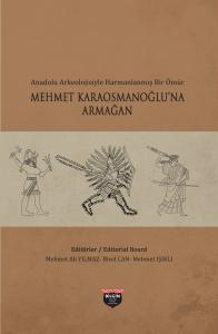Anadolu Arkeolojisiyle Harmanlanmış Bir Ömür  - Mehmet Karaosmanoğlu'na Armağan