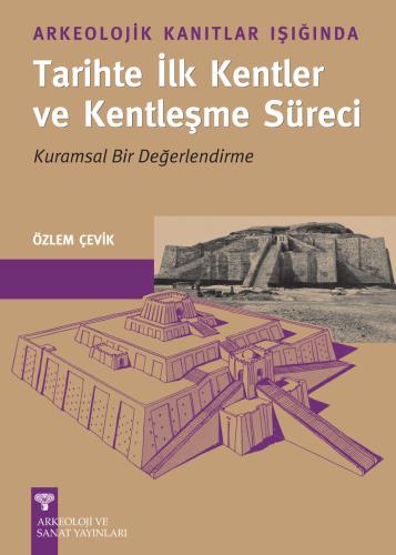 Arkeolojik Kanıtlar Işığında Tarihte İlk Kentler ve Kentleşme Süreci - Kurumsal Bir Değerlendirme