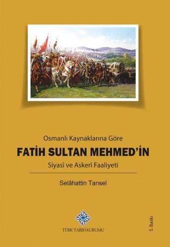 Osmanlı Kaynaklarına Göre Fatih Sultan Mehmed'in Siyasî ve Askerî Faaliyeti