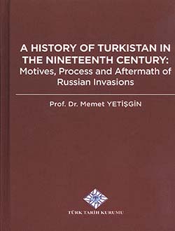 A History Of Turkistan In The Nineteenth Century: Motives, Process and Aftermtah Of Russian Invasions