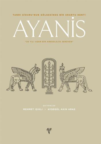AYANİS - Tanrı Eiduru'nun Gölgesinde Bir Urartu Kenti 30 Yılı Aşan Bir Arkeolojik Serüven