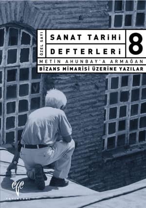 Sanat Tarihi Defterleri 8 - Metin Ahunbay'a Armağan Bizans Mimarisi Üzerine Yazılar
