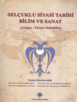 Selçuklu Sempozyumu: Selçuklu Siyasi Tarihi Bilim ve Sanat (Arapça - Farsça Makaleler)