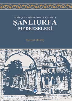 Tarihçe ve Mimari Özellikleriyle Şanlıurfa Medreseleri