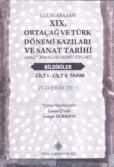 Uluslararası XIX. Ortaçağ ve Türk Dönemi Kazıları ve Sanat Tarihi Araştırmaları Sempozyumu I-II Cilt. Takım