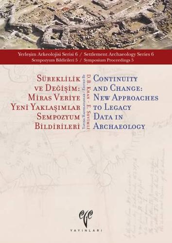 Süreklilik ve Değişim: Miras Veriye Yeni Yaklaşımlar - Yerleşim Arkeolojisi Serisi 6 (YAS 6) Sempozyum Bildirileri 5