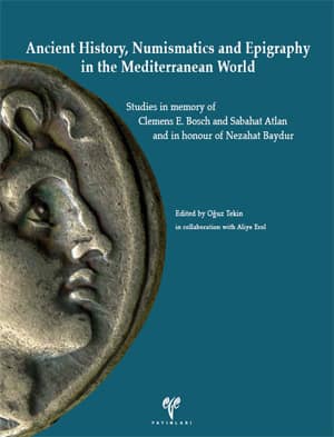 Ancient History, Numismatics and Epigraphy in the Mediterranean World Studies in memory of Clemens E. Bosch and Sabahat Atlan and in honour of Nezahat Baydur