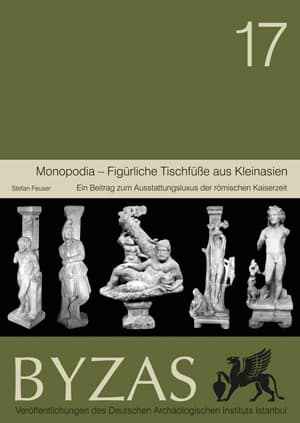 Monopodia - Figürliche Tischfüsse aus Kleinasien - BYZAS 17 Ein Beitrag Zum Ausstattungsluxus der Romischen Kaiserzeit