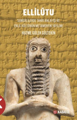 Ellilūtu Sumerlilerde Tanrı Anlayışı ve Enlil Kültünün Metamorfik Yayılımı