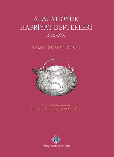 Alacahöyük Hafriyatı Defterleri 1936-1937