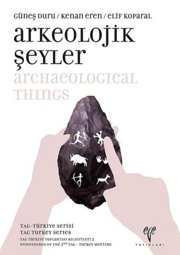 Arkeolojik Şeyler - TAG Türkiye Serisi TAG Türkiye Toplantısı Bildirileri