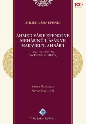 Ahmed Vâsıf Efendi ve Mehâsinü'l Âsâr ve Haka'ikul-Ahbâr'ı 1166-1188/1752-1774 (İnceleme ve Metin)
