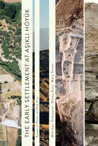 The Early Settlement at Aşıklı Höyük Essays in Honor of Ufuk Esin