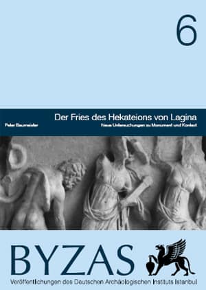 Der Fries des Hekateions von Lagina - BYZAS 6 Neue Untersuchungen zu Monument und Kontext