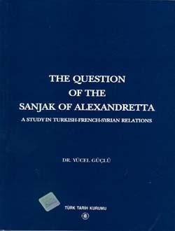 The Question Of The Sanjak Of Alexandretta A Studyin Turkish-French-Syrıan Relations