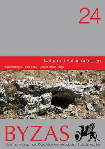 Natur und Kult in Anatolien - BYZAS 24 Benjamin Engels, Charles Steitler, Sabine Huy