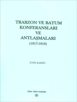 Türkiye ve Maverâ-yı Kafkasya İlişkileri İçerisinde Trabzon ve Batum Konferansları ve Antlaşmaları (1917-1918)