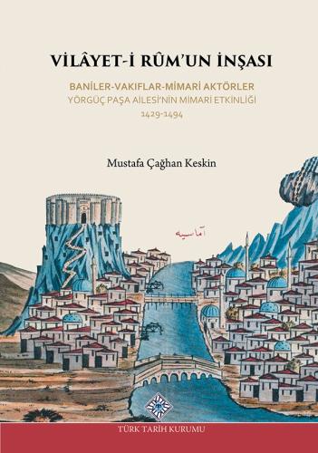 Vilâyet-İ Rûm'un İnşası Baniler-Vakıflar-Mimari Aktörler Yörgüç Paşa Ailesi'nin Mimari Etkinliği 1429-1494