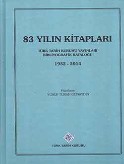 83 Yılın Kitapları: Türk Tarih Kurumu Yayınları Bibliyografik Kataloğu (1932 - 2014)