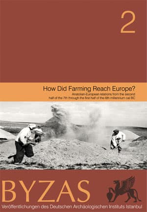 How Did Farming Reach Europe? - BYZAS 2 Anatolian-European Relations from the Second Half of the 7th Through the First Half of the 6th Millennium Cal BC