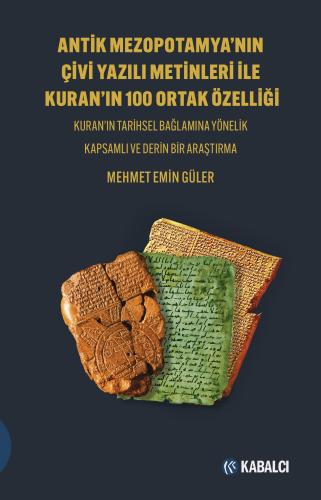 Antik Mezopotamya’nın Çivi Yazılı Metinleri ile Kuran’ın 100 Ortak Özelliği Kuran’ın Tarihsel Bağlamına Yönelik Kapsamlı ve Derin Bir Araştırma