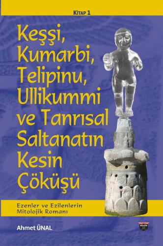 Keşşi, Kumarbi, Telipinu, Ullikummi ve Tanrısal Saltanatın Kesin Çöküş